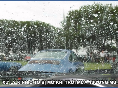 Nên làm gì khi kính xe ô tô bị mờ do trời mưa hoặc sương mù ?